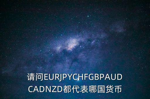 nzd是什么貨幣，請(qǐng)問(wèn)EURJPYCHFGBPAUDCADNZD都代表哪國(guó)貨幣