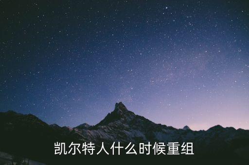 凱恩什么時(shí)候重組，凱爾特人什么時(shí)候重組