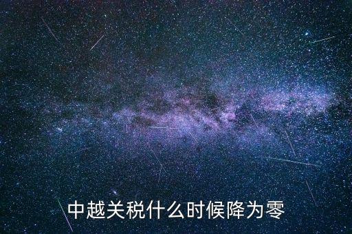 中越關(guān)稅什么時候降為零