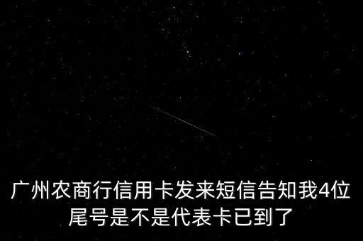 廣州農(nóng)商行信用卡發(fā)來短信告知我4位尾號是不是代表卡已到了