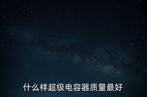 什么樣超級電容器質量最好