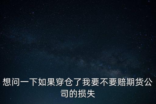 想問一下如果穿倉了我要不要賠期貨公司的損失