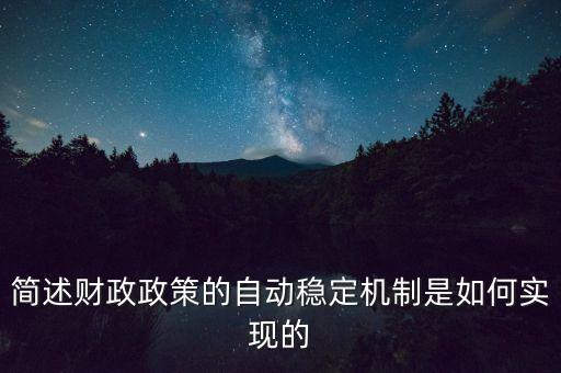 什么是自動穩(wěn)定機制，簡述財政政策的自動穩(wěn)定機制是如何實現(xiàn)的