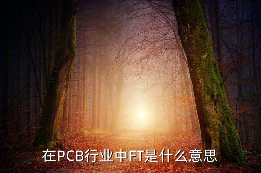 在PCB行業(yè)中FT是什么意思