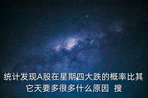 統(tǒng)計(jì)發(fā)現(xiàn)A股在星期四大跌的概率比其它天要多很多什么原因  搜