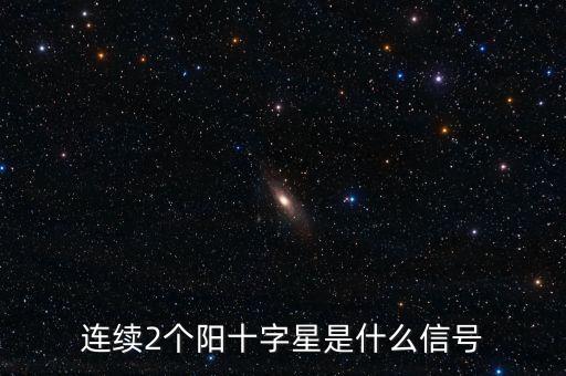 連續(xù)2個(gè)陽(yáng)十字星是什么信號(hào)