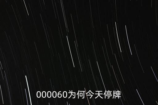 000060為何今天停牌