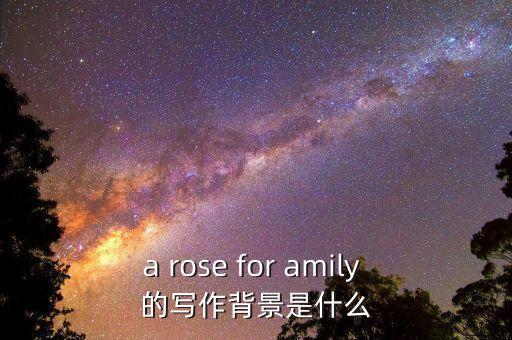 超級牛散都是什么背景，a rose for amily 的寫作背景是什么