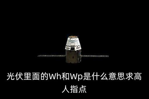 光伏里面的Wh和Wp是什么意思求高人指點