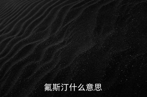 貝托斯汀是什么藥，氟斯汀什么意思