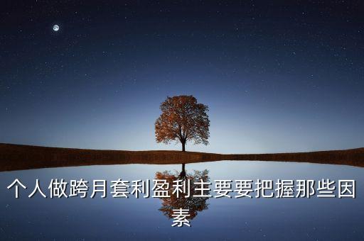 什么是跨月套利，個人做跨月套利盈利主要要把握那些因素