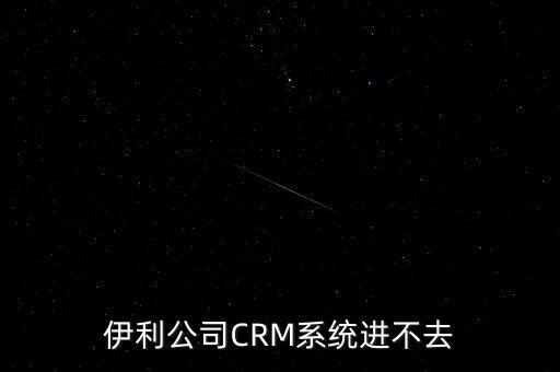 伊利公司CRM系統(tǒng)進不去