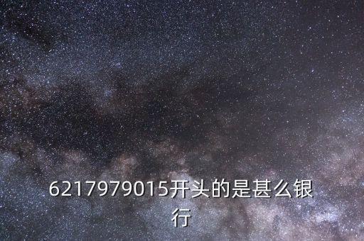 6217979015開(kāi)頭的是甚么銀行