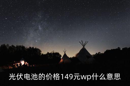 光伏wp什么意思，光伏電池的價(jià)格149元wp什么意思