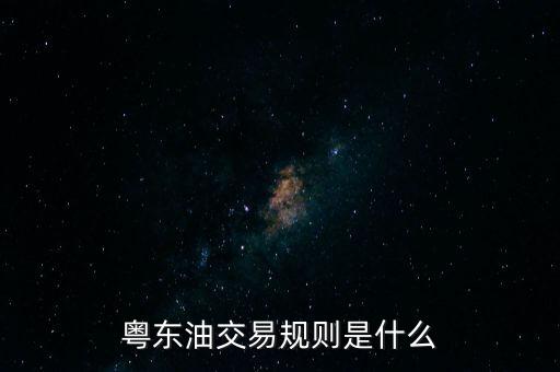 粵東油交易規(guī)則是什么