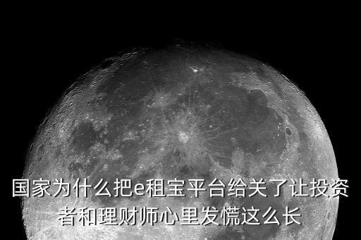 國(guó)家為什么把e租寶平臺(tái)給關(guān)了讓投資者和理財(cái)師心里發(fā)慌這么長(zhǎng)