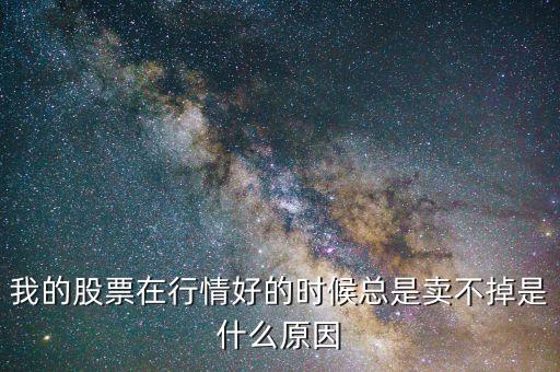 我的股票在行情好的時(shí)候總是賣(mài)不掉是什么原因