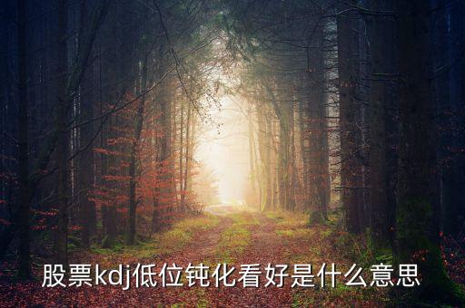 什么叫kd鈍化，KDJ鈍化是什么意思