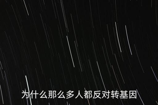 為什么要反對(duì)轉(zhuǎn)基因，為什么中國(guó)那么多人反對(duì)轉(zhuǎn)基因食品