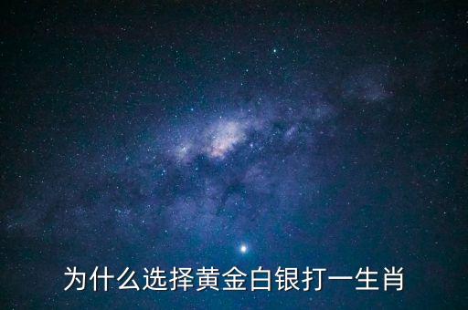 為什么選擇黃金白銀打一生肖