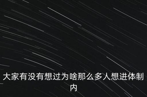 為什么拼命要進(jìn)體制內(nèi)，大家有沒有想過為啥那么多人想進(jìn)體制內(nèi)