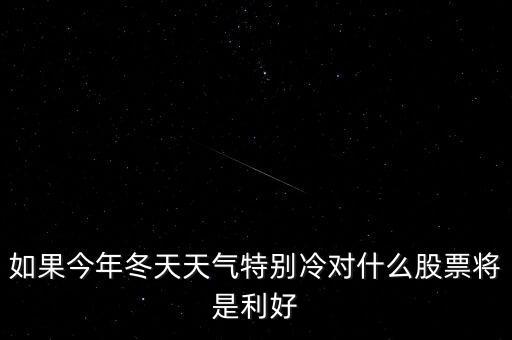 如果今年冬天天氣特別冷對什么股票將是利好