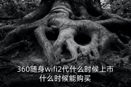 360隨身wifi2代什么時(shí)候上市什么時(shí)候能購(gòu)買