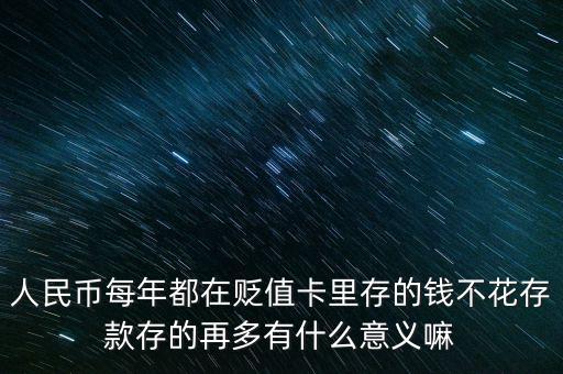 人民幣每年都在貶值卡里存的錢(qián)不花存款存的再多有什么意義嘛