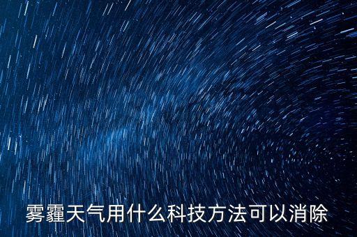 什么驅(qū)散霧霾，霧霾天氣用什么科技方法可以消除