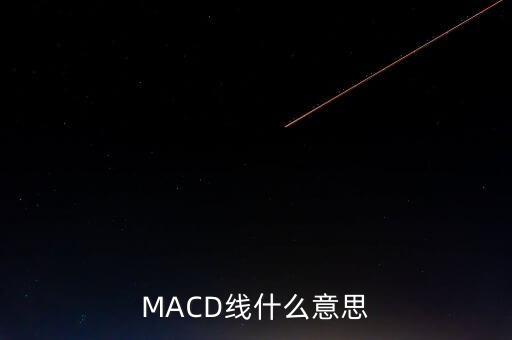 macd指標線是什么意思，MACD線什么意思