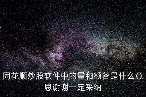 同花順炒股軟件中的量和額各是什么意思謝謝一定采納