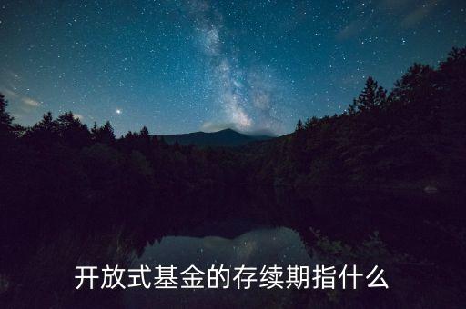 開放式基金的存續(xù)期指什么