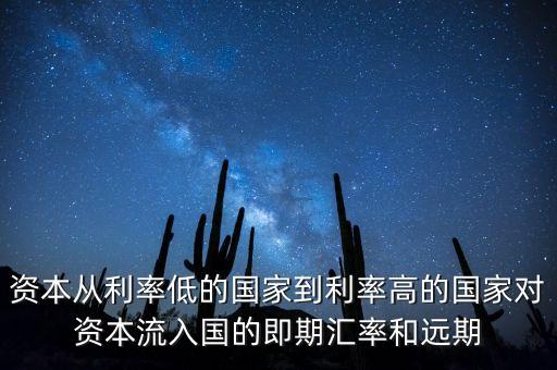 什么叫即期匯率，資本從利率低的國家到利率高的國家對(duì)資本流入國的即期匯率和遠(yuǎn)期