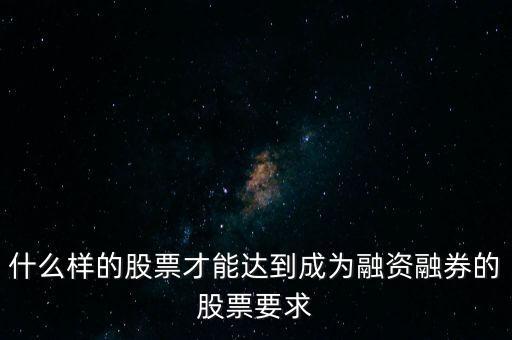 什么類型股票可以融，什么樣的股票可以進入融資融券