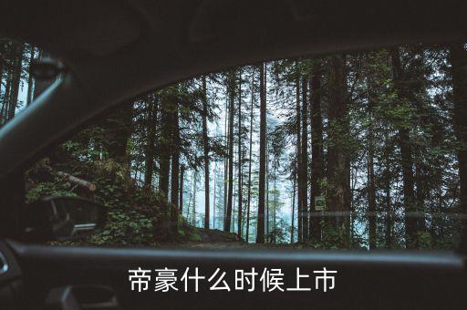 吉利帝豪概念車(chē)什么時(shí)候上市，吉利是什么時(shí)候推出帝豪汽車(chē)