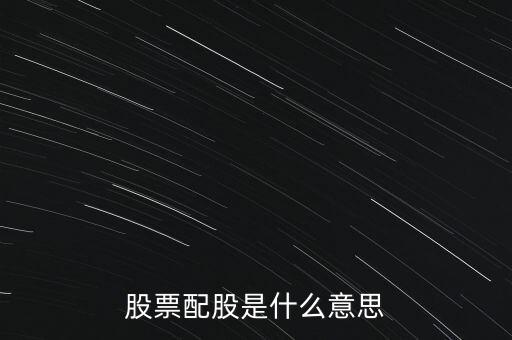 股票的配股是什么意思，什么叫配股