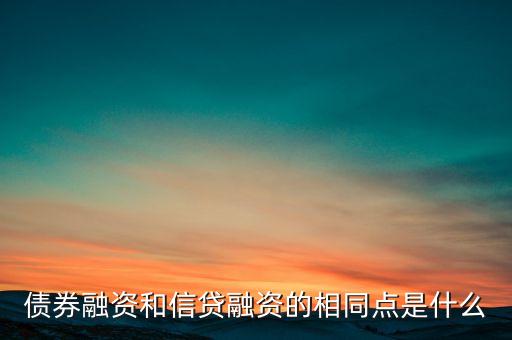 債券融資和信貸融資的相同點(diǎn)是什么