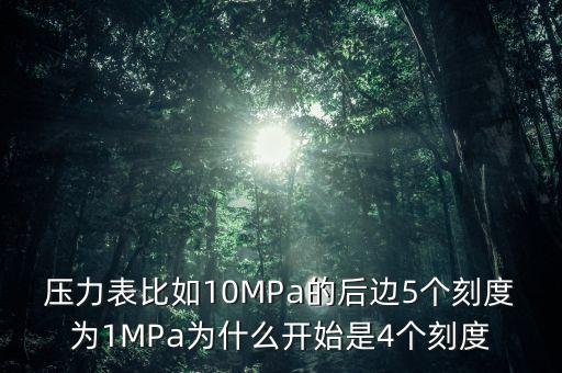 壓力表比如10MPa的后邊5個(gè)刻度為1MPa為什么開始是4個(gè)刻度