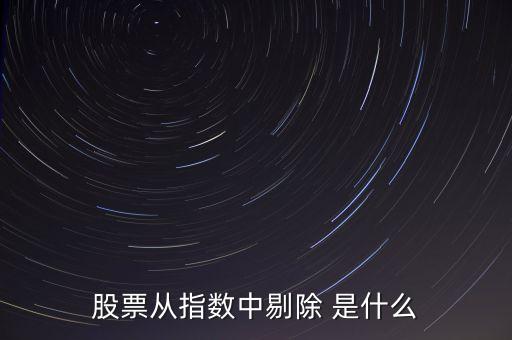 股票從指數(shù)中剔除 是什么