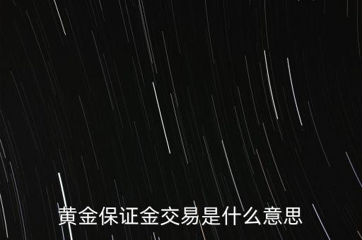 保證金交易是什么意思，請解釋一下貴金屬投資中的保證金交易是什么