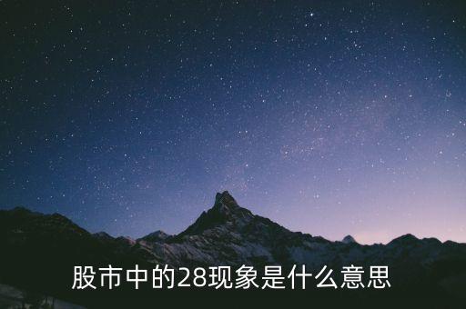 股市中的28現(xiàn)象是什么意思