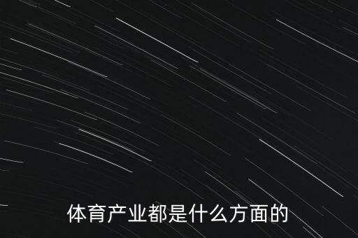 體育產(chǎn)業(yè)都是什么方面的