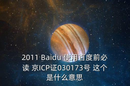 2011 Baidu 使用百度前必讀 京ICP證030173號(hào) 這個(gè)是什么意思