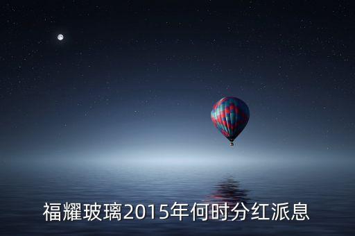 福耀玻璃2015年何時分紅派息