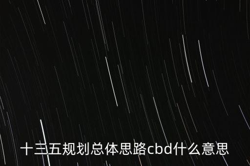 十三五規(guī)劃總體思路cbd什么意思