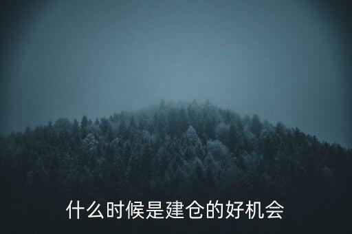 什么時候建倉最好，什么時候是建倉的好機會