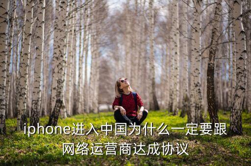 iphone進(jìn)入中國(guó)為什么一定要跟網(wǎng)絡(luò)運(yùn)營(yíng)商達(dá)成協(xié)議