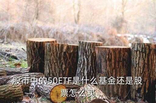 股市中的50ETF是什么基金還是股票怎么買