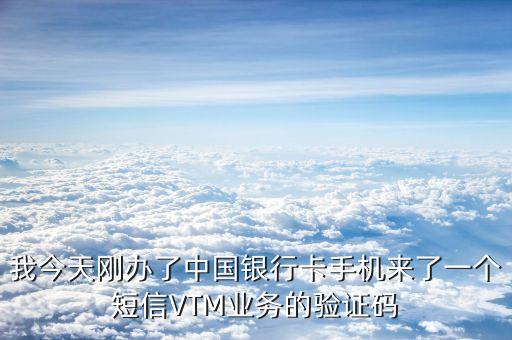 為什么銀行短信發(fā)vtm開卡，招商銀行vtm開戶為什么要錄自愿開戶視頻