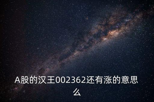 漢王科技為什么漲停，A股的漢王002362還有漲的意思么